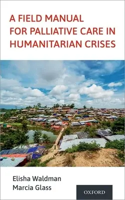 Manuel de terrain pour les soins palliatifs en situation de crise humanitaire - A Field Manual for Palliative Care in Humanitarian Crises