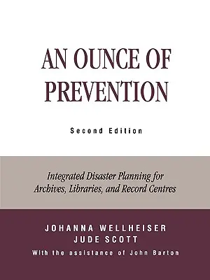 Une once de prévention : Planification intégrée en cas de catastrophe pour les archives, les bibliothèques et les centres d'archives, deuxième édition - An Ounce of Prevention: Integrated Disaster Planning for Archives, Libraries, and Record Centers, Second Edition
