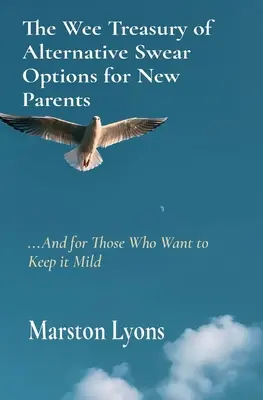 Le Petit Trésor des jurons alternatifs pour les nouveaux parents : ...et pour ceux qui veulent rester discrets - The Wee Treasury of Alternative Swear Options for New Parents: ...and for Those Who Want to Keep it Mild