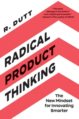 Radical Product Thinking : Le nouvel état d'esprit pour innover plus intelligemment - Radical Product Thinking: The New Mindset for Innovating Smarter