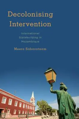 Intervention décolonisante : L'édification d'un État international au Mozambique - Decolonising Intervention: International Statebuilding in Mozambique