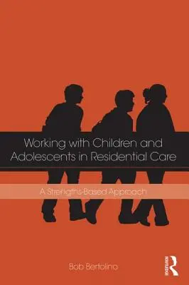 Travailler avec des enfants et des adolescents placés en institution : Une approche basée sur les forces - Working with Children and Adolescents in Residential Care: A Strengths-Based Approach