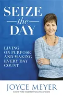 Saisir la journée - Vivre dans un but précis et faire en sorte que chaque jour compte - Seize the Day - Living on Purpose and Making Every Day Count