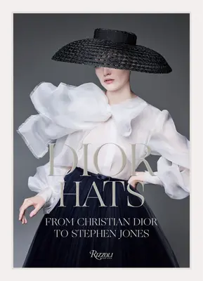 Chapeaux Dior - De Christian Dior à Stephen Jones - Dior Hats - From Christian Dior to Stephen Jones