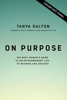On Purpose : The Busy Woman's Guide to an Extraordinary Life of Meaning and Success (Le but : le guide de la femme occupée pour une vie extraordinaire pleine de sens et de succès) - On Purpose: The Busy Woman's Guide to an Extraordinary Life of Meaning and Success