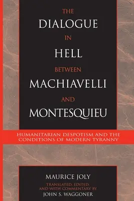 Dialogue en enfer entre Machiavel et Montesquieu - Le despotisme humanitaire et les conditions de la tyrannie moderne - Dialogue in Hell between Machiavelli and Montesquieu - Humanitarian Despotism and the Conditions of Modern Tyranny
