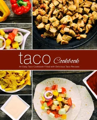 Livre de cuisine pour tacos : Un livre de cuisine facile pour les tacos, rempli de délicieuses recettes de tacos (2e édition) - Taco Cookbook: An Easy Taco Cookbook Filled with Delicious Taco Recipes (2nd Edition)