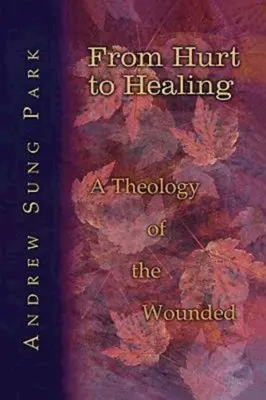 De la blessure à la guérison : Une théologie de la blessure - From Hurt to Healing: A Theology of the Wounded