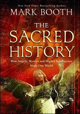 L'histoire sacrée : Comment les anges, les mystiques et les intelligences supérieures ont créé notre monde - The Sacred History: How Angels, Mystics and Higher Intelligence Made Our World