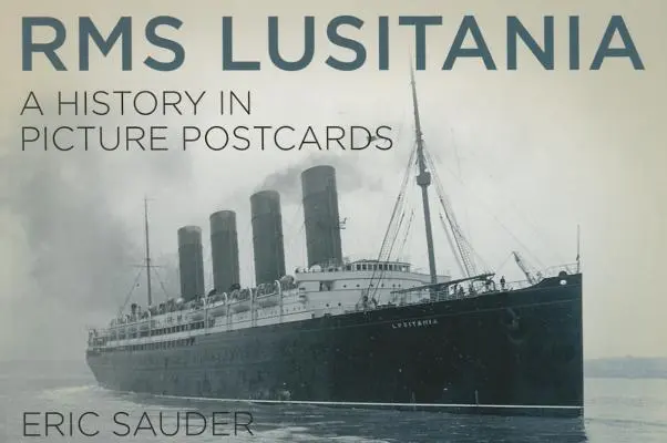RMS Lusitania : Une histoire en cartes postales - RMS Lusitania: A History in Picture Postcards