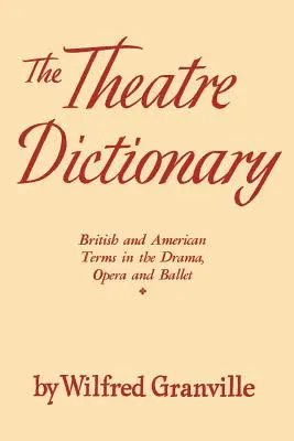 Le dictionnaire du théâtre : Termes britanniques et américains dans le domaine du théâtre, de l'opéra et du ballet - The Theater Dictionary: British and American Terms in the Drama, Opera, and Ballet