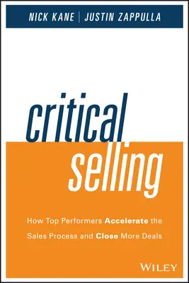 Critical Selling : Comment les plus performants accélèrent le processus de vente et concluent plus de contrats - Critical Selling: How Top Performers Accelerate the Sales Process and Close More Deals