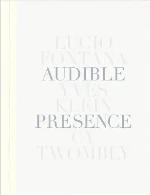 Présence audible : Lucio Fontana, Yves Klein, Cy Twombly - Audible Presence: Lucio Fontana, Yves Klein, Cy Twombly