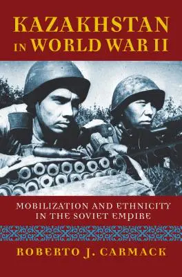 Le Kazakhstan pendant la Seconde Guerre mondiale : Mobilisation et ethnicité dans l'empire soviétique - Kazakhstan in World War II: Mobilization and Ethnicity in the Soviet Empire