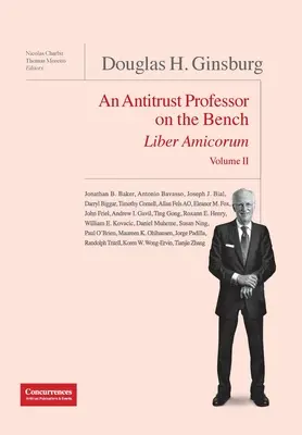 Douglas H. Ginsburg Liber Amicorum Vol. II : Un professeur de droit antitrust au tribunal - Douglas H. Ginsburg Liber Amicorum Vol. II: An Antitrust Professor on the Bench