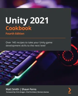 Unity 2021 Cookbook - Quatrième édition : Plus de 140 recettes pour faire passer vos compétences en développement de jeux Unity au niveau supérieur - Unity 2021 Cookbook - Fourth Edition: Over 140 recipes to take your Unity game development skills to the next level