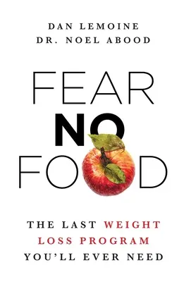 Fear No Food : Le dernier programme de perte de poids dont vous aurez besoin - Fear No Food: The Last Weight Loss Program You'll Ever Need