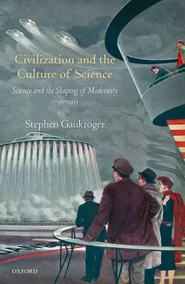 Civilisation et culture de la science : La science et la formation de la modernité, 1795-1935 - Civilization and the Culture of Science: Science and the Shaping of Modernity, 1795-1935