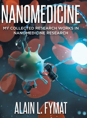 La nanomédecine : Mes travaux de recherche en nanomédecine (2018-2020) - Nanomedicine: My Collected Research Works in Nanomedicine Research