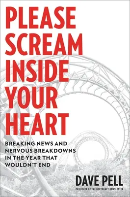 S'il vous plaît, criez dans votre cœur : Nouvelles de dernière minute et crises de nerfs au cours de l'année qui n'en finissait pas - Please Scream Inside Your Heart: Breaking News and Nervous Breakdowns in the Year That Wouldn't End