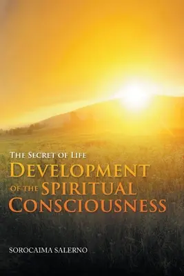 Le secret de la vie : développement de la conscience spirituelle - The Secret of Life Development of the Spiritual Consciousness