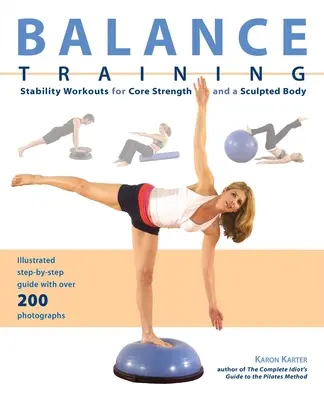 Entraînement à l'équilibre : Entraînement à la stabilité pour renforcer le tronc et sculpter le corps - Balance Training: Stability Workouts for Core Strength and a Sculpted Body