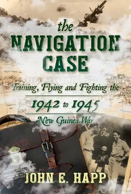 L'affaire de la navigation : Entraînement, vol et combat pendant la guerre de Nouvelle-Guinée de 1942 à 1945 - The Navigation Case: Training, Flying and Fighting the 1942 to 1945 New Guinea War