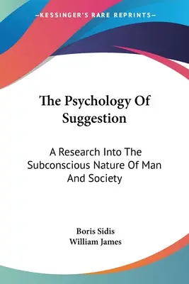 La psychologie de la suggestion : Une recherche sur la nature subconsciente de l'homme et de la société - The Psychology Of Suggestion: A Research Into The Subconscious Nature Of Man And Society