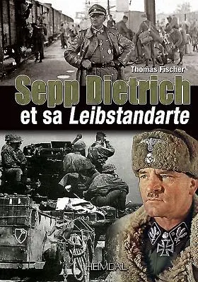 Sepp Dietrich : Et Sa Leibstandarte - Sepp Dietrich: Et Sa Leibstandarte