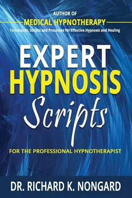 Scripts d'hypnose pour l'hypnothérapeute professionnel - Expert Hypnosis Scripts For the Professional Hypnotherapist