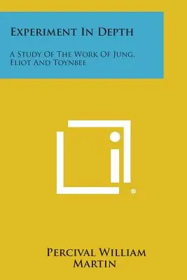 L'expérience en profondeur : Une étude de l'œuvre de Jung, Eliot et Toynbee - Experiment in Depth: A Study of the Work of Jung, Eliot and Toynbee