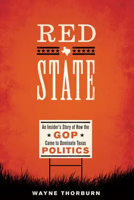 L'État rouge : L'histoire d'un initié sur la façon dont le GOP a dominé la politique texane - Red State: An Insider's Story of How the GOP Came to Dominate Texas Politics