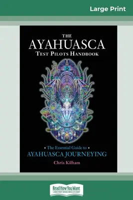 Le manuel du pilote d'essai de l'Ayahuasca : Le guide essentiel du voyage dans l'Ayahuasca (16pt Large Print Edition) - The Ayahuasca Test Pilot's Handbook: The Essential Guide to Ayahuasca Journeying (16pt Large Print Edition)