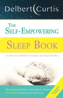 Le livre de l'autonomie en matière de sommeil : Une méthode décisive pour mettre fin à l'insomnie et améliorer l'hygiène du sommeil. - The Self Empowering Sleep Book: A Decisive Method to End Insomnia and Help Improve Sleep Hygiene.