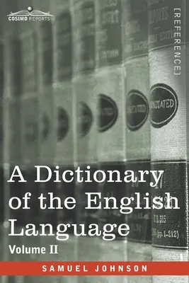 Dictionnaire de la langue anglaise, volume II (en deux volumes) : Dans lequel les mots sont déduits de leur origine et illustrés dans leurs différentes formes. - A Dictionary of the English Language, Volume II (in two volumes): In Which the Words are Deduced From Their Origin and Illustrated in their Different