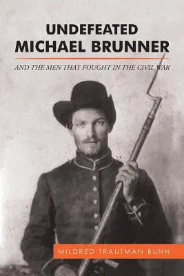 Michael Brunner, invaincu : Et les hommes qui ont combattu pendant la guerre civile - Undefeated Michael Brunner: And the Men That Fought in the Civil War