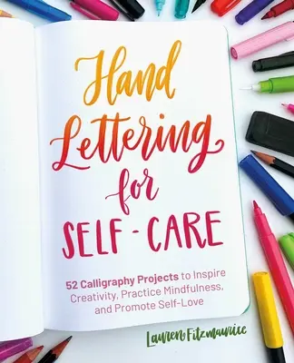 La calligraphie à la main pour prendre soin de soi : Des projets de calligraphie pour inspirer la créativité, pratiquer la pleine conscience et promouvoir l'amour de soi - Hand Lettering for Self-Care: Calligraphy Projects to Inspire Creativity, Practice Mindfulness, and Promote Self-Love