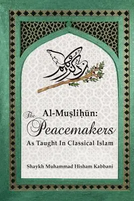 Al-Muslihūn : Les artisans de la paix tels qu'enseignés dans l'islam classique - Al-Muslihūn: The Peacemakers As Taught In Classical Islam