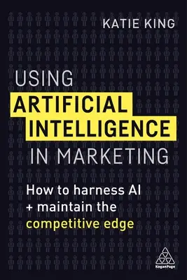 L'utilisation de l'intelligence artificielle dans le marketing : Comment exploiter l'IA et conserver un avantage concurrentiel - Using Artificial Intelligence in Marketing: How to Harness AI and Maintain the Competitive Edge