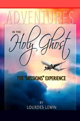 Aventures dans le Saint-Esprit : l'expérience des missions - Adventures in the Holy Ghost: The Missions Experience