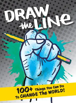 Draw the Line : 100+ Things You Can Do to Change the World ! - Draw the Line: 100+ Things You Can Do to Change the World!