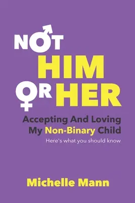 Pas 'Lui' ou 'Elle' : Accepter et aimer mon enfant non binaire : Voici ce que vous devez savoir - Not 'Him' or 'Her': Accepting and Loving My Non-Binary Child: Here's What You Should Know