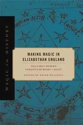 La magie dans l'Angleterre élisabéthaine : Deux livres de magie vernaculaires du début de l'ère moderne - Making Magic in Elizabethan England: Two Early Modern Vernacular Books of Magic