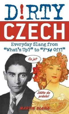 Dirty Czech : L'argot de tous les jours, de What's Up&nbsp;? à F*%# Off&nbsp;! - Dirty Czech: Everyday Slang from What's Up? to F*%# Off!