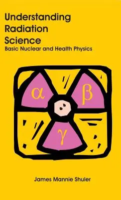 Comprendre la science des rayonnements : Les bases de la physique nucléaire et de la santé - Understanding Radiation Science: Basic Nuclear and Health Physics