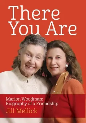 Vous êtes là : Marion Woodman : Biographie d'une amitié - There You Are: Marion Woodman: Biography of a Friendship