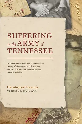 La souffrance dans l'armée du Tennessee : Une histoire sociale de l'armée confédérée du Heartland, des batailles pour Atlanta à la retraite de Nashvil - Suffering in the Army of Tennessee: A Social History of the Confederate Army of the Heartland from the Battles for Atlanta to the Retreat from Nashvil