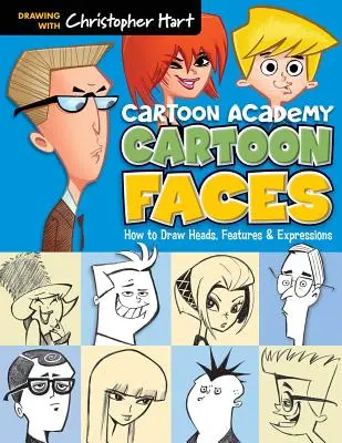 Visages de dessins animés : Comment dessiner les têtes, les traits et les expressions - Cartoon Faces: How to Draw Heads, Features & Expressions