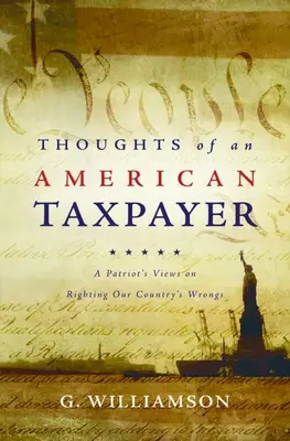 Réflexions d'un contribuable américain : Le point de vue d'un patriote sur le redressement des erreurs de notre pays - Thoughts of an American Taxpayer: A Patriot's Views on Righting Our Country's Wrongs