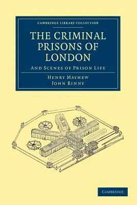 Les prisons criminelles de Londres : Et scènes de la vie carcérale - The Criminal Prisons of London: And Scenes of Prison Life